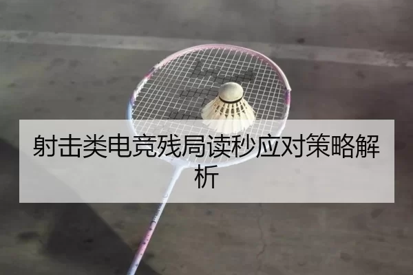 射击类电竞残局读秒应对策略解析 | Kaiyun Sports